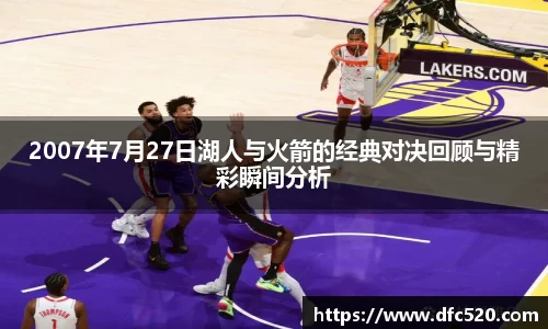 2007年7月27日湖人与火箭的经典对决回顾与精彩瞬间分析