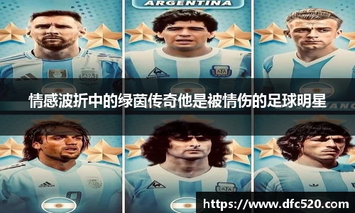 情感波折中的绿茵传奇他是被情伤的足球明星