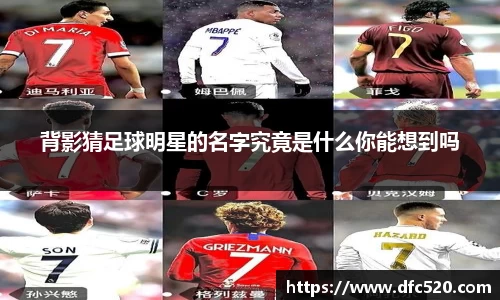 背影猜足球明星的名字究竟是什么你能想到吗
